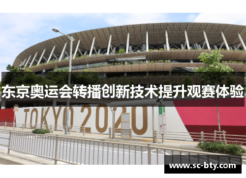 东京奥运会转播创新技术提升观赛体验 东京奥运会转播创新技术提升观赛体验